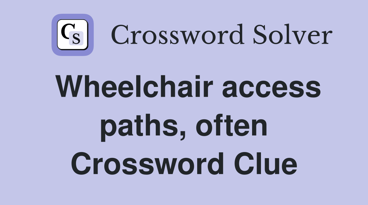 Wheelchair access paths, often Crossword Clue Answers Crossword Solver